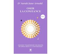 Oser la confiance Comment transformer vos doutes en force grâce à la psychologie - Sarah Jane Arnold - Lotus Et L'elephant - Poche - Guide