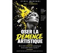 OSER LA DÉMENCE ARTISTIQUE: Et si votre créativité commençait là où votre raison s'arrête ?