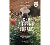 Oser La Ferme Florale - Planter, Cueillir, Vendre Des Fleurs Locales Et De Saison