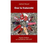 Oser La Fraternité - Regards Chrétiens Sur L'actualité De 2016-2017