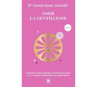 Oser la gentillesse: COMMENT DÉVELOPPER LA BIENVEILLANCE ET LA FORCE INTÉRIEURE AU QUOTIDIEN