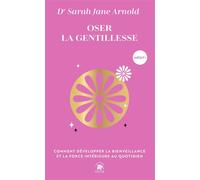 Oser la gentillesse Comment développer la bienveillance et la force intérieure au quotidien - Sarah Jane Arnold - Lotus Et L'elephant - Poche - Guide