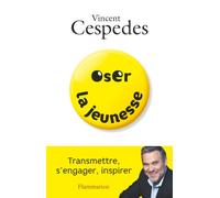 Oser la jeunesse Transmettre, s'engager, inspirer - Vincent Cespedes - Flammarion - broché - Essai