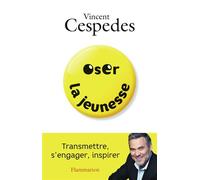 Oser la jeunesse Transmettre, s'engager, inspirer - Vincent Cespedes - Flammarion - broché - Essai