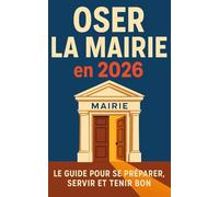 Oser la mairie en 2026: Le guide pour se préparer, servir et tenir bon