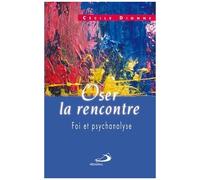 Oser La Rencontre - Foi Et Psychanalyse