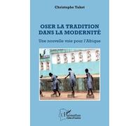 Oser La Tradition Dans La Modernité - Une Nouvelle Voie Pour L'afrique