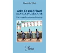 Oser la tradition dans la modernité Une nouvelle voie pour l'Afrique - Christophe Yahot - L'harmattan - broché - Essai