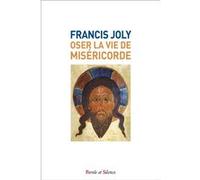 Oser la vie de miséricorde Francis Joly (Auteur)