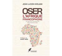 OSER l'AFRIQUE FRANCOPHONE Pourquoi ? Quoi et comment ?: Manuel audacieux pour réussir et bâtir en Afrique francophone