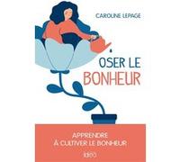 Oser le bonheur Caroline Lepage (Auteur)
