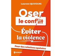 Oser le conflit, éviter la violence: Pour des relations apaisées