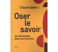 Oser le savoir - Claude Debru - H Diffusion - broché - Essai
