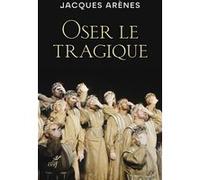 Oser le tragique Jacques Arènes (Auteur)