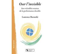 Oser l'invisible: Aux véritables sources de la performance durable