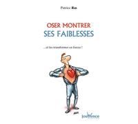 Oser montrer ses faiblesses ... et les transformer en force ! - Patrice Ras - Jouvence - broché - Guide