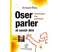 Oser parler et savoir dire, communiquer avec authenticité Livre avec 1 CD audio - Arnaud Riou - Stanke Alexandre - Texte lu (CD) - Textes lus CD