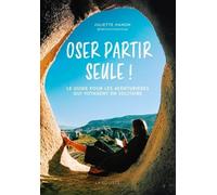 Oser Partir Seule ! - Le Guide Pour Les Aventurières Qui Voyagent En Solitaire