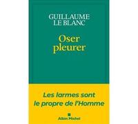 Oser pleurer Guillaume Le Blanc (Auteur)