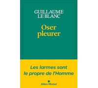 Guillaume Le Blanc – Oser pleurer – Les larmes sont le propre de l'homme – Broché