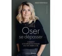 Oser se dépasser - comment la sclérose en plaques m'a appris à vivre - Julie Robveille - Prisma Eds - broché - Témoignage