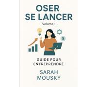 Oser se lancer - Volume 1: Guide pour entreprendre