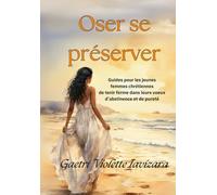 OSER SE PRESERVER: Guides pour les jeunes femmes chrétiennes de tenir ferme dans leurs voeux d'abstinence et de pureté
