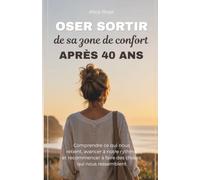Oser sortir de sa zone de confort après 40 ans: Comprendre ce qui nous retient, avancer à notre rythme et recommencer à faire des choses qui nous ressemblent
