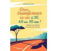 Oser transformer sa vie à 30, 40 ou 50 ans Pascale De Lomas (Auteur)