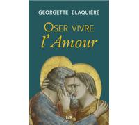 Oser vivre l’Amour Nouvelle édition - Georgette Blaquière - Beatitudes Eds - broché - Essai