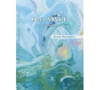 Oser Vivre ! Pour libérer son âme - Agnès Peschoux - Trois Colonnes - broché - Guide