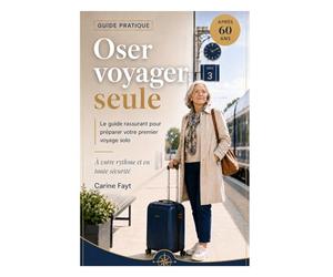 Oser voyager seule après 60 ans: Le guide rassurant pour préparer votre premier voyage solo