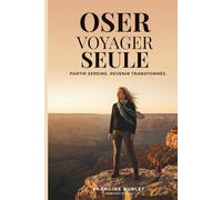 Oser Voyager seule: Partir sereine. Revenir transformée
