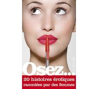 Osez 20 histoires érotiques racontées par des femmes