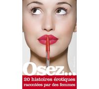 Osez... 20 histoires érotiques racontées par des femmes