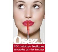 Osez... 20 histoires érotiques racontées par des femmes