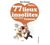 Osez 77 lieux insolites pour faire l'amour - Marc Dannam - La Musardine Eds - Poche - Guide