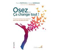 Osez... Ça change tout !: Ce que la science nous apprend pour une vie pleine de sens