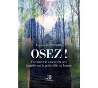 Osez! Comment le cancer du sein transforma la petite fille en femme - Eugénie Nottebohm - Trois Colonnes - broché - Témoignage