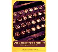 Osez écrire votre histoire: Passer du rêve à la réalité : toutes les étapes