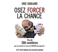 Osez forcer la chance: Plus de 200 combines que vos parents ne vous ont SURTOUT pas apprises