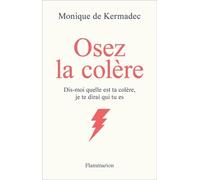 Osez la colère: Dis-moi quelle est ta colère, je te dirai qui tu es