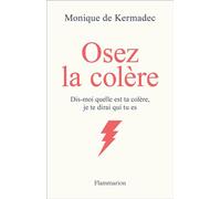 Osez la colère Dis-moi quelle est ta colère, je te dirai qui tu es - Monique de Kermadec - Flammarion - broché - Essai