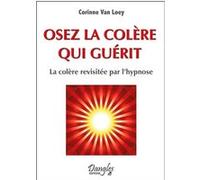 Osez la colère qui guérit - La colère revisitée par l'hypnose Corinne Van Loey (Auteur)