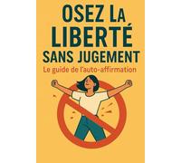 Osez la Liberté sans Jugement: Le Guide de l'Auto-Affirmation