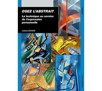 Osez l'abstrait: La technique au service de l'expression personnelle