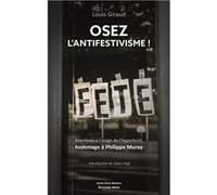 Osez l'antifestisme ! - Manifeste à l'usage de l'hyperfestif, hommage à Philippe Muray Louis Giraud (Auteur)