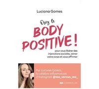 Osez Le Body Positive ! - Pour Vous Libérer Des Injonctions Sociales, Aimer Votre Corps Et Vous Affirmer