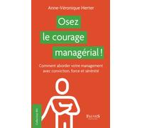 Osez le courage managérial !: Comment aborder votre management avec conviction, force et sérénité