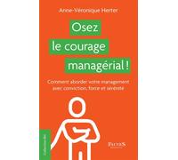 Osez le courage managérial !: Comment aborder votre management avec conviction, force et sérénité